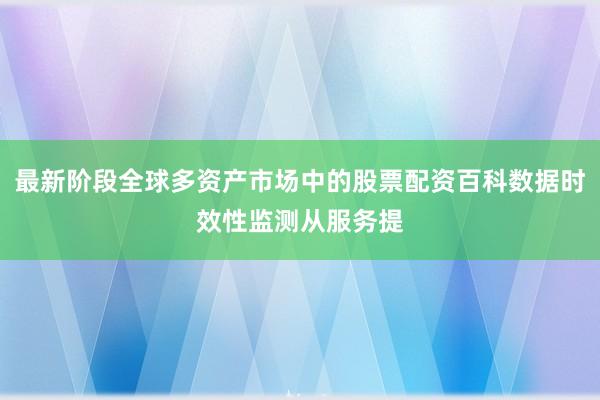 最新阶段全球多资产市场中的股票配资百科数据时效性监测从服务提