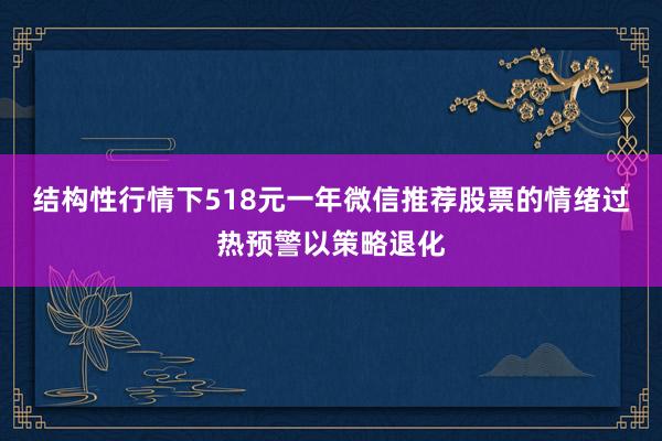 结构性行情下518元一年微信推荐股票的情绪过热预警以策略退化